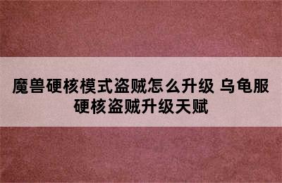 魔兽硬核模式盗贼怎么升级 乌龟服硬核盗贼升级天赋